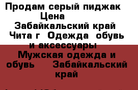 Продам серый пиджак › Цена ­ 800 - Забайкальский край, Чита г. Одежда, обувь и аксессуары » Мужская одежда и обувь   . Забайкальский край